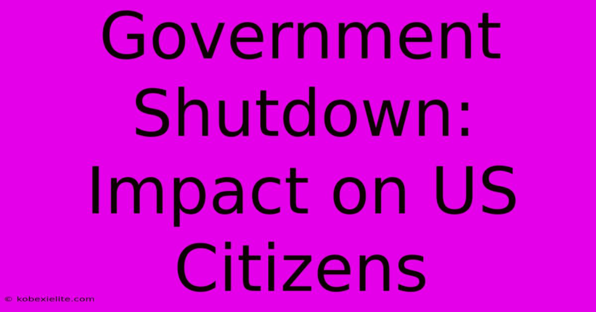 Government Shutdown: Impact On US Citizens