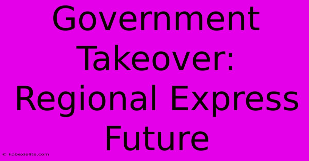 Government Takeover: Regional Express Future