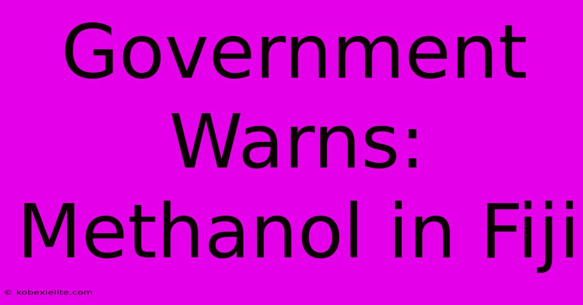 Government Warns: Methanol In Fiji Government Warns: Methanol In Fiji