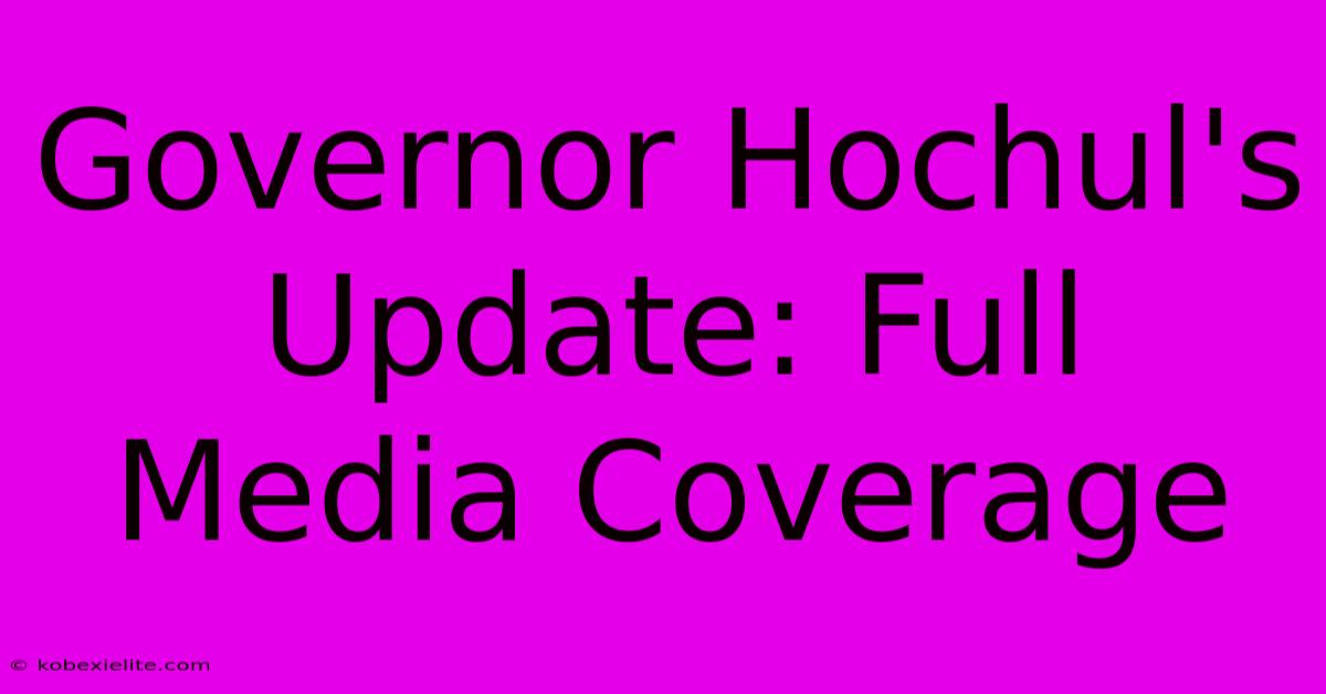 Governor Hochul's Update: Full Media Coverage