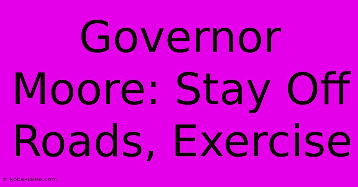 Governor Moore: Stay Off Roads, Exercise