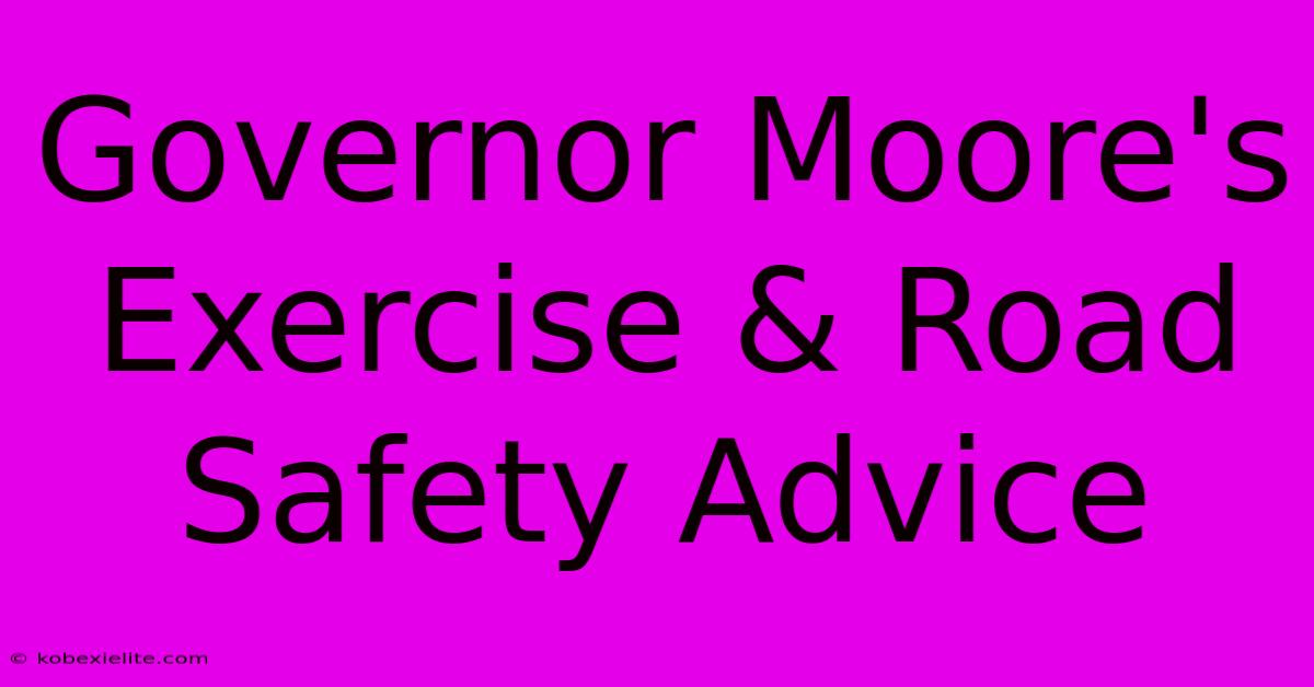 Governor Moore's Exercise & Road Safety Advice