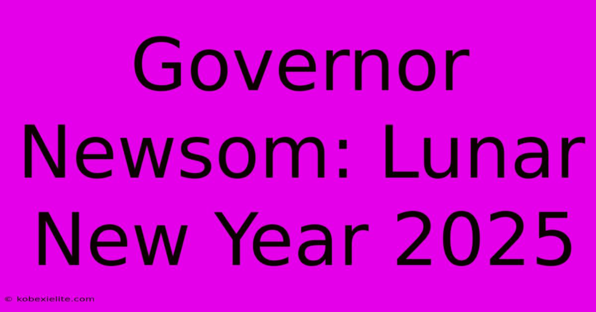 Governor Newsom: Lunar New Year 2025