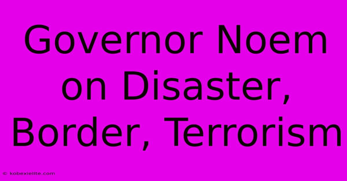 Governor Noem On Disaster, Border, Terrorism