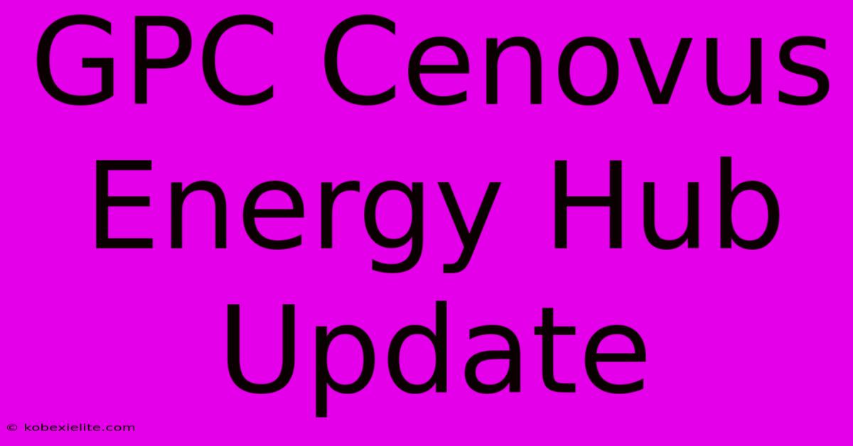 GPC Cenovus Energy Hub Update