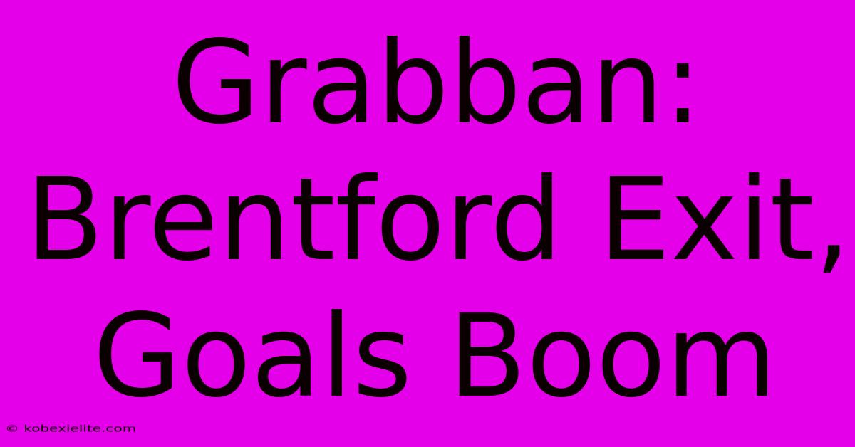 Grabban: Brentford Exit, Goals Boom