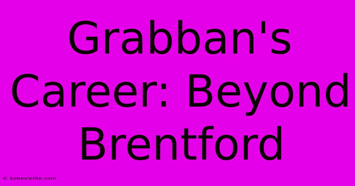 Grabban's Career: Beyond Brentford