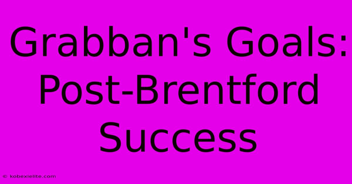 Grabban's Goals: Post-Brentford Success