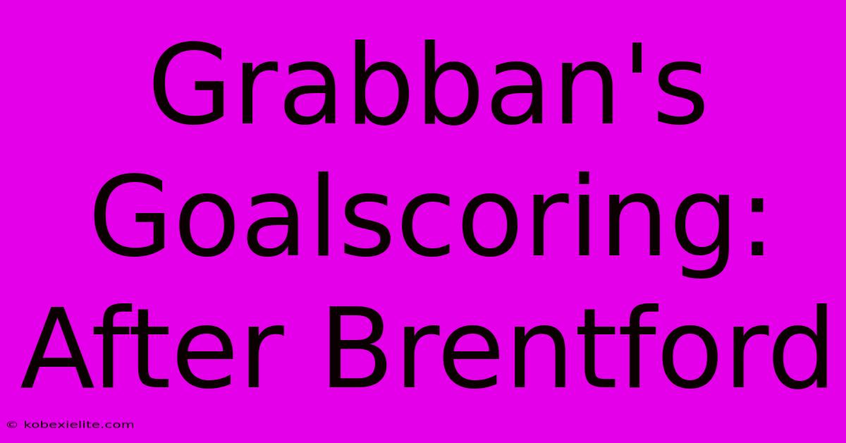 Grabban's Goalscoring: After Brentford