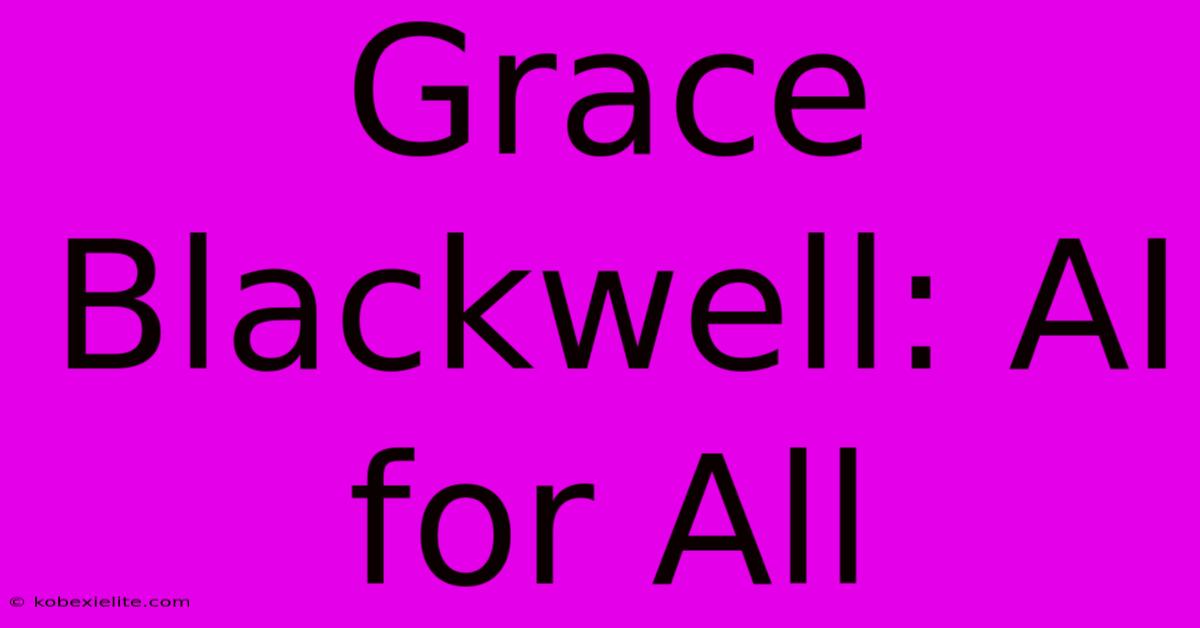 Grace Blackwell: AI For All