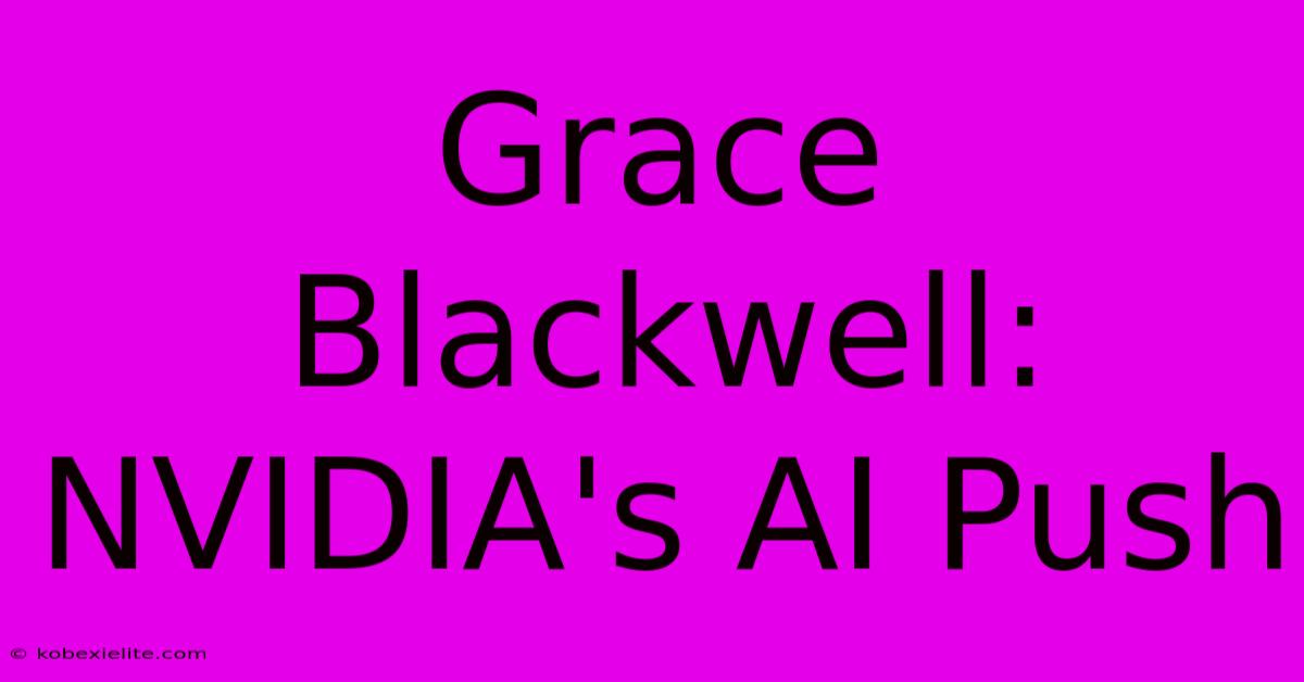 Grace Blackwell: NVIDIA's AI Push