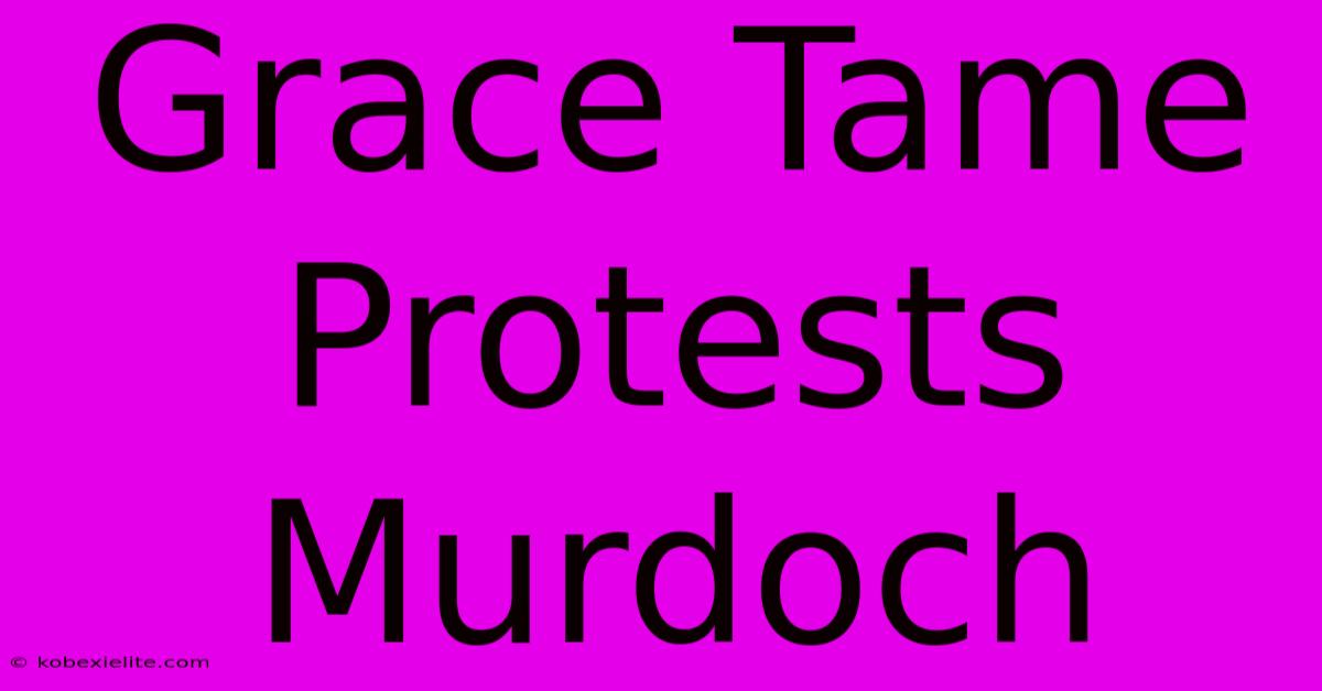 Grace Tame Protests Murdoch