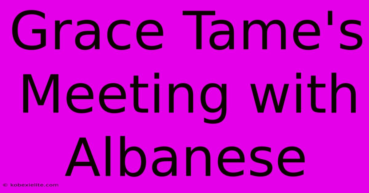 Grace Tame's Meeting With Albanese