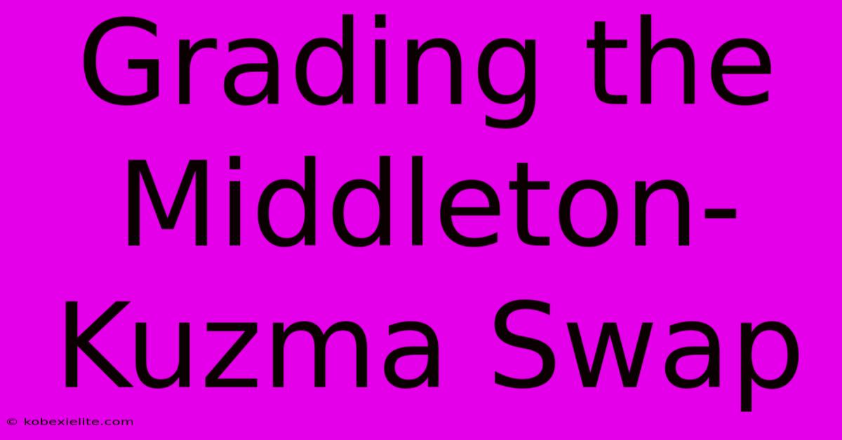 Grading The Middleton-Kuzma Swap