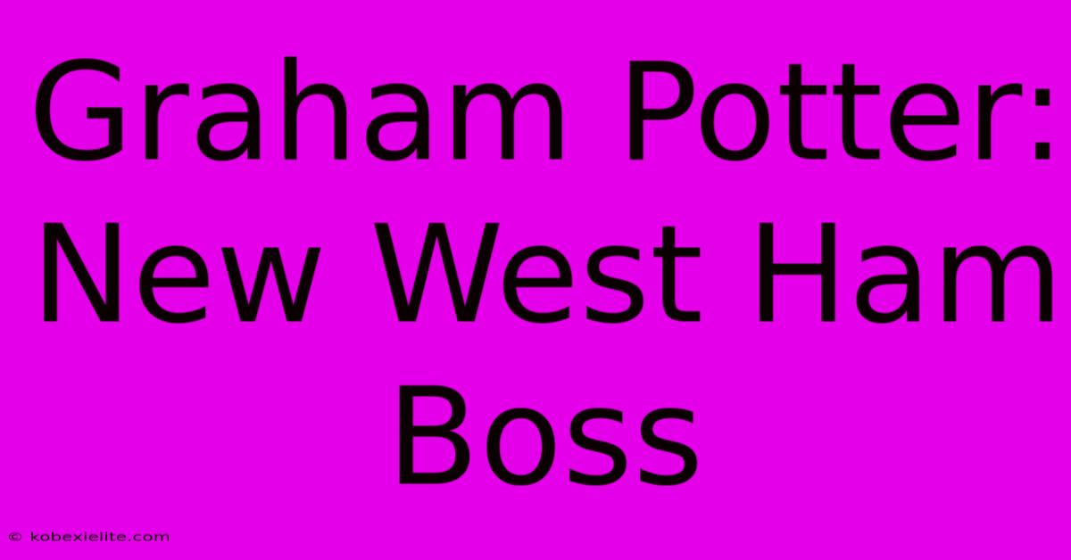 Graham Potter: New West Ham Boss