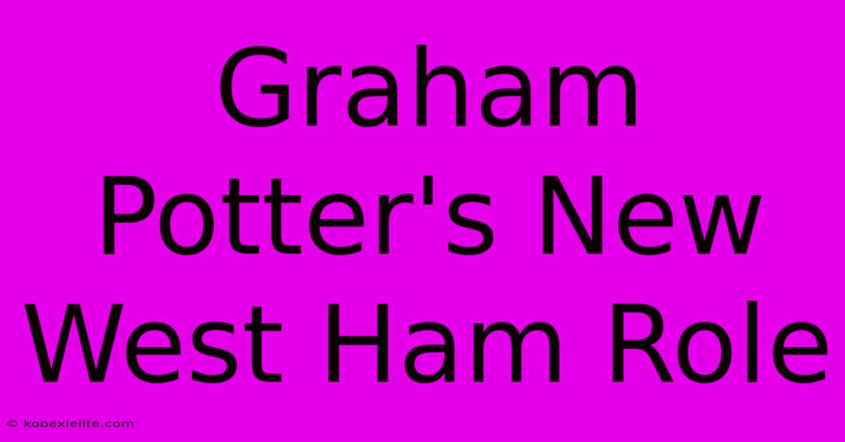 Graham Potter's New West Ham Role