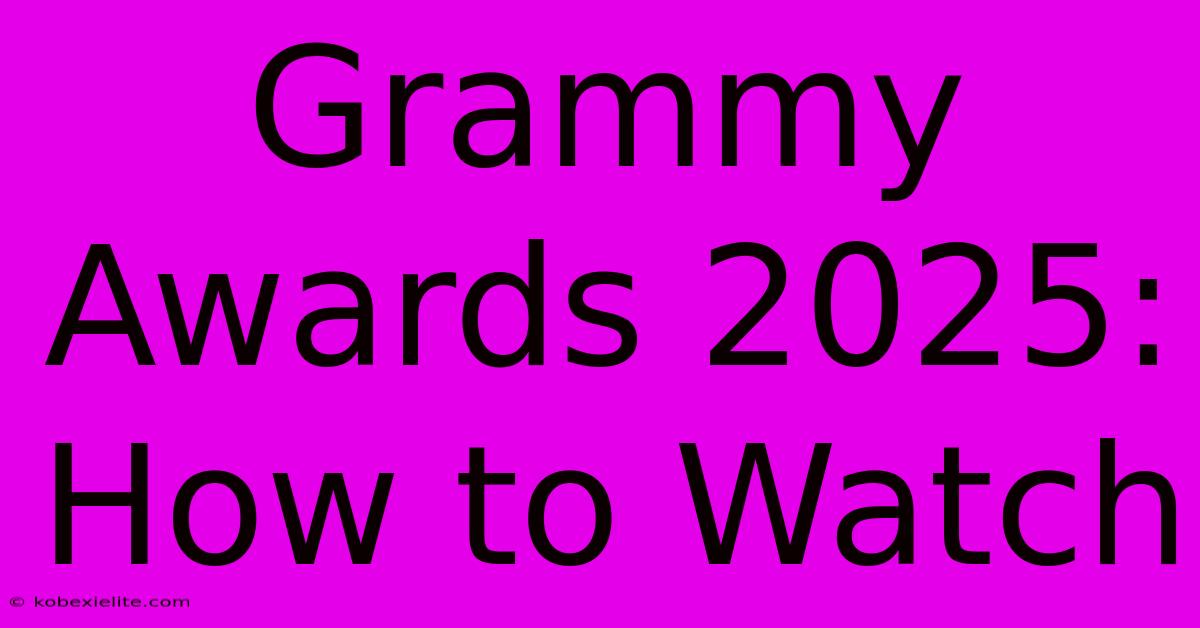 Grammy Awards 2025: How To Watch