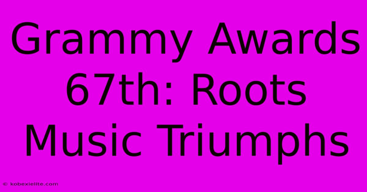 Grammy Awards 67th: Roots Music Triumphs