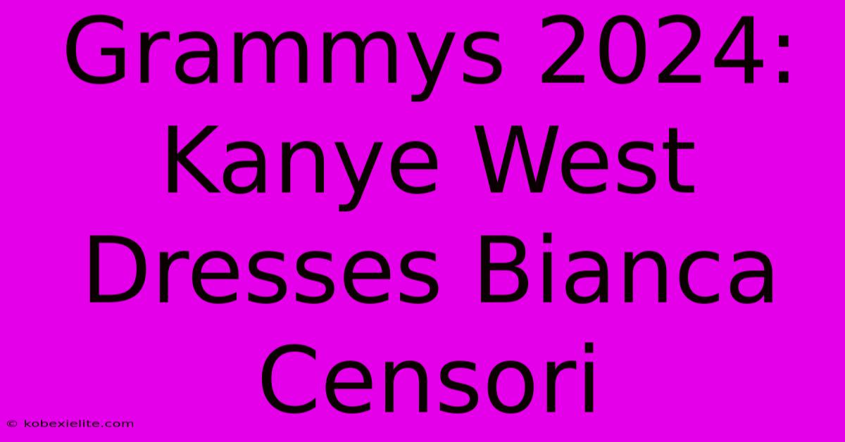 Grammys 2024: Kanye West Dresses Bianca Censori