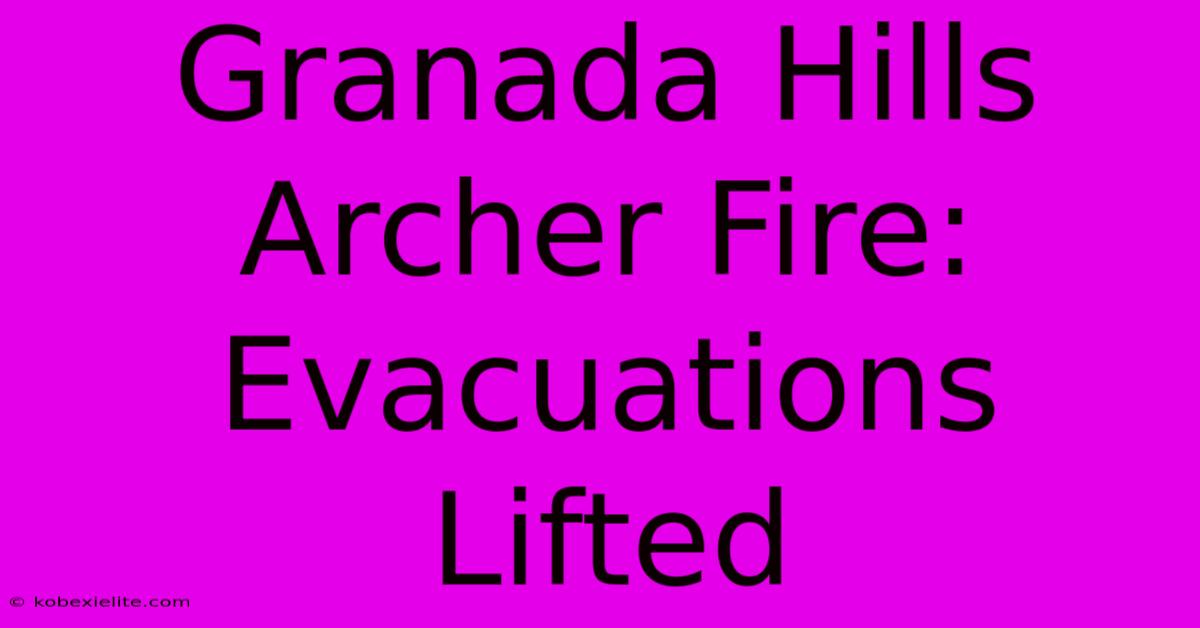 Granada Hills Archer Fire: Evacuations Lifted