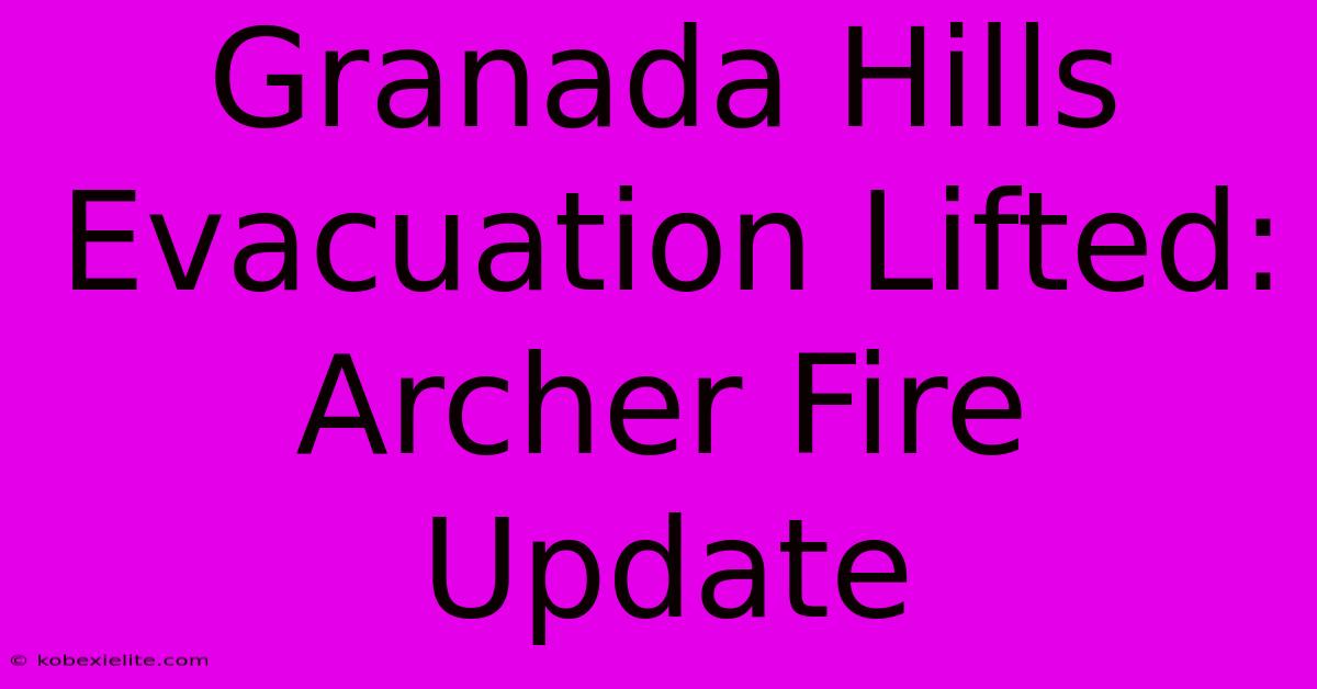 Granada Hills Evacuation Lifted: Archer Fire Update