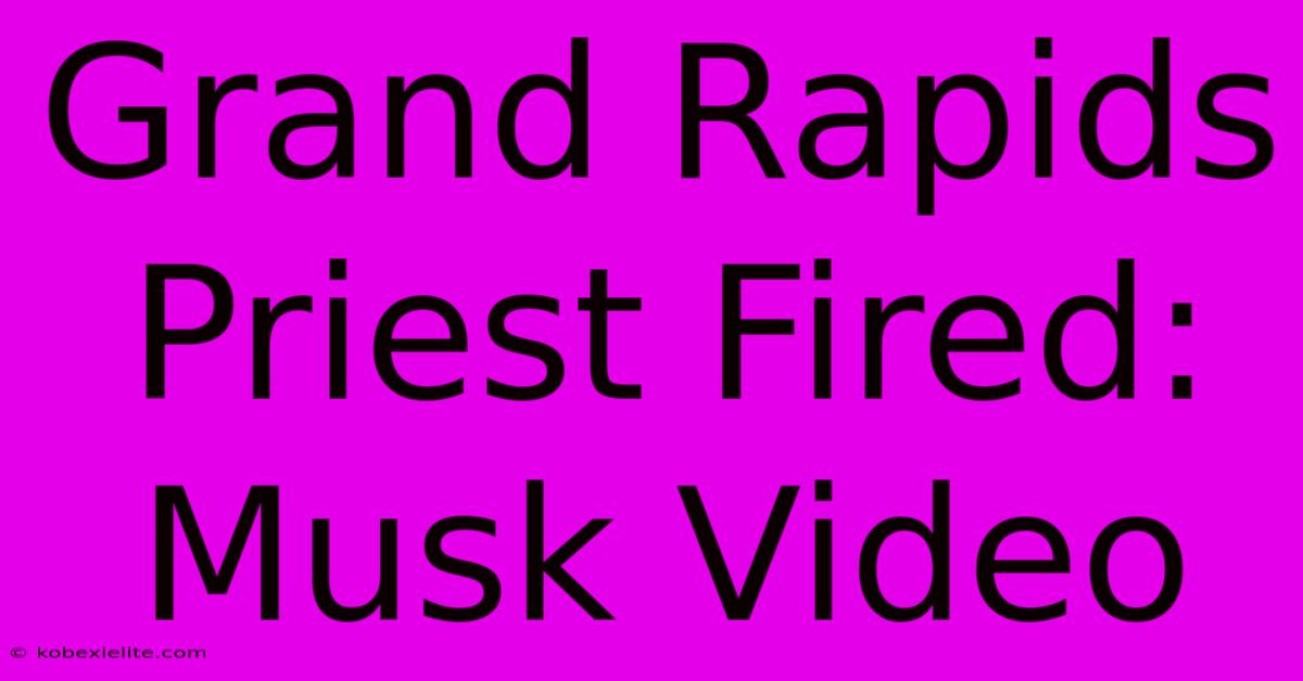 Grand Rapids Priest Fired: Musk Video