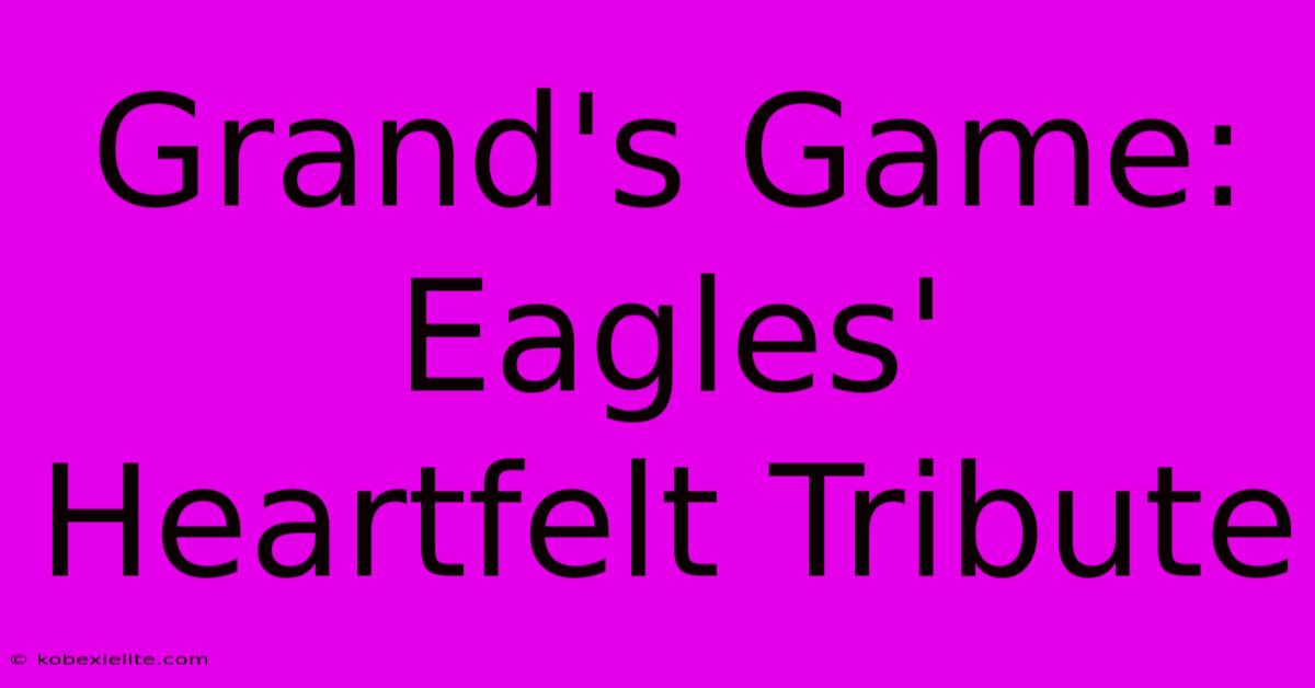 Grand's Game: Eagles' Heartfelt Tribute