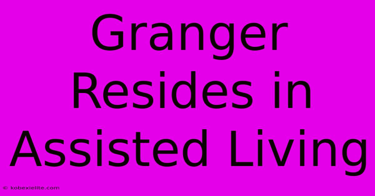 Granger Resides In Assisted Living