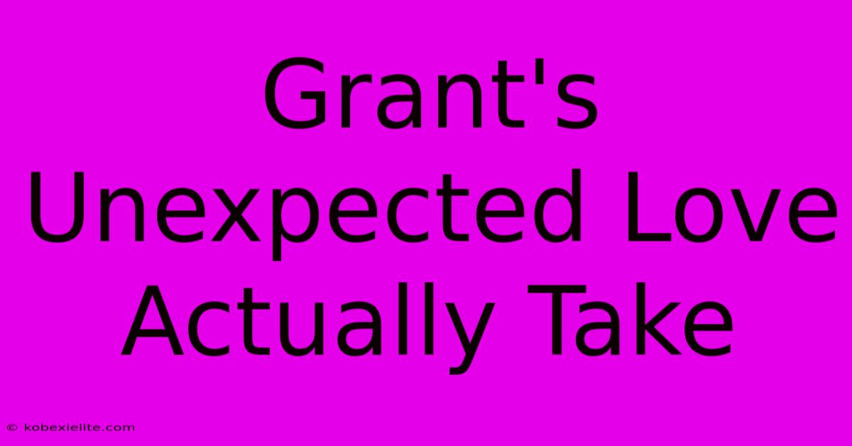 Grant's Unexpected Love Actually Take