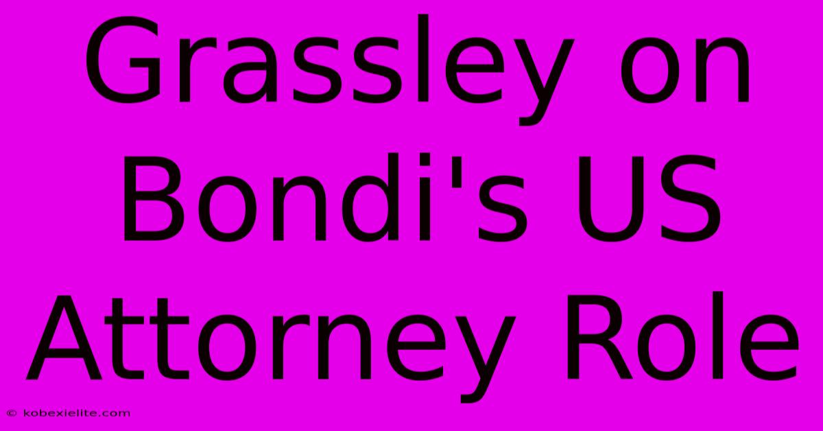 Grassley On Bondi's US Attorney Role