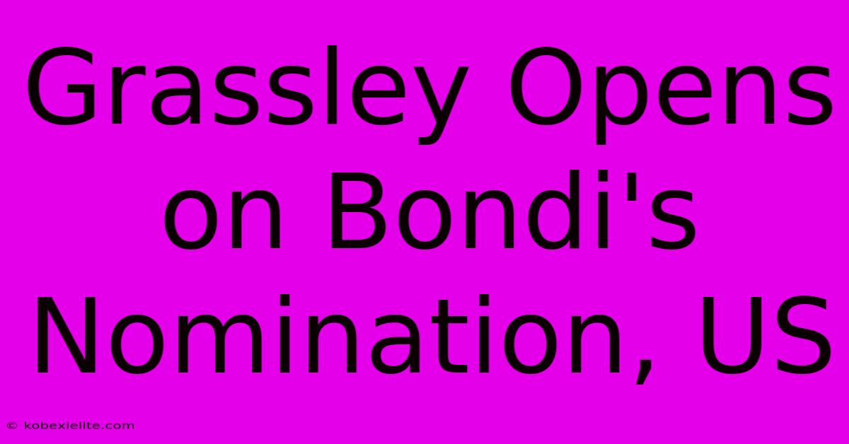 Grassley Opens On Bondi's Nomination, US