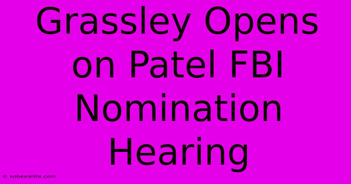 Grassley Opens On Patel FBI Nomination Hearing