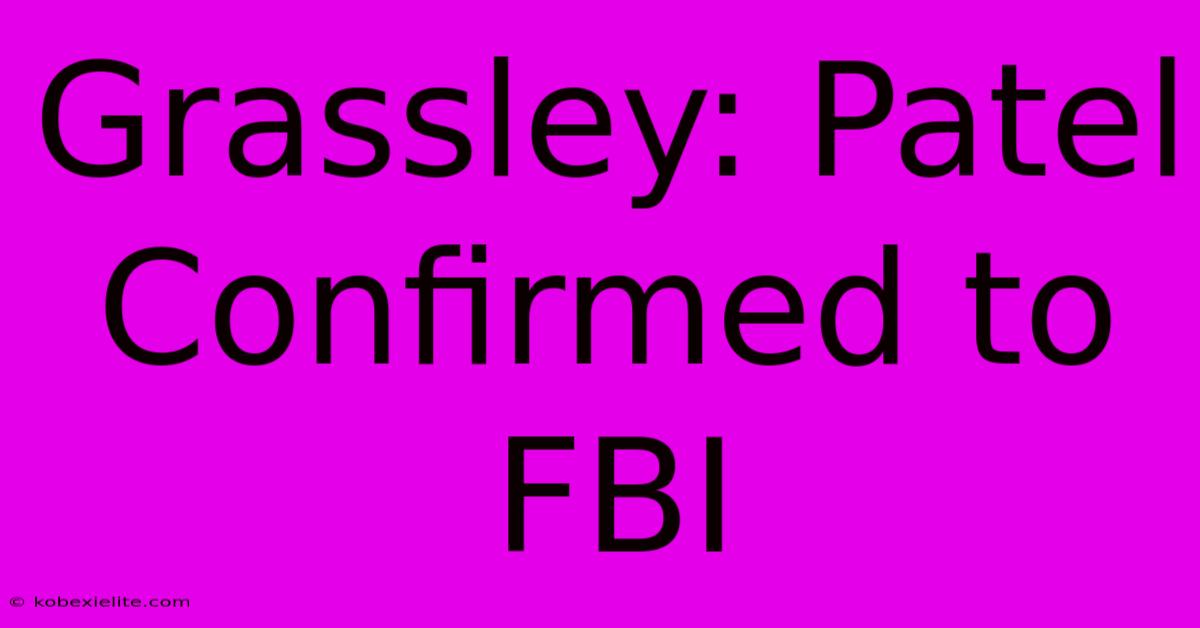 Grassley: Patel Confirmed To FBI