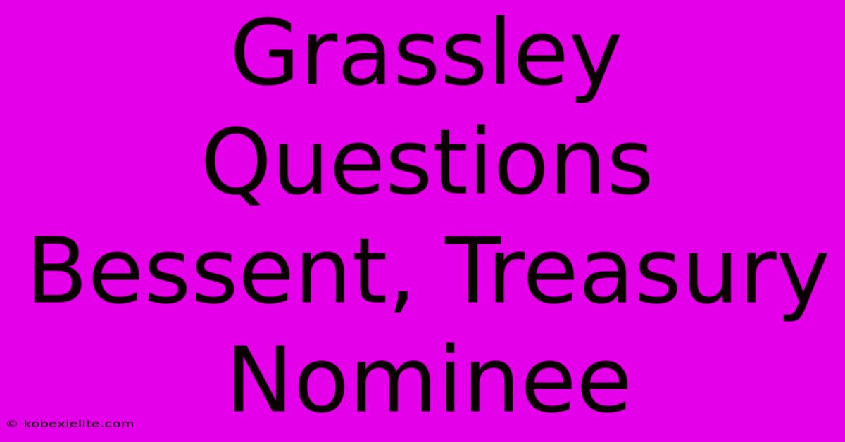 Grassley Questions Bessent, Treasury Nominee