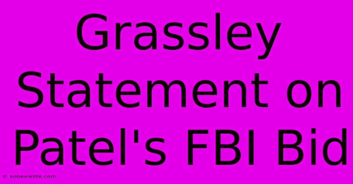 Grassley Statement On Patel's FBI Bid