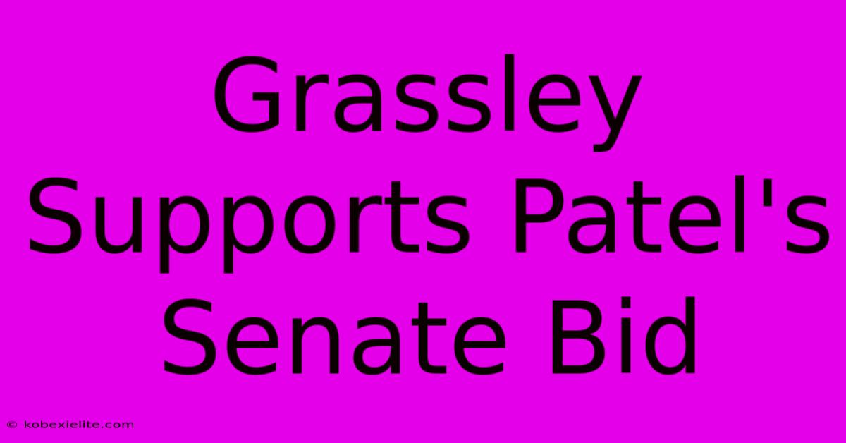 Grassley Supports Patel's Senate Bid