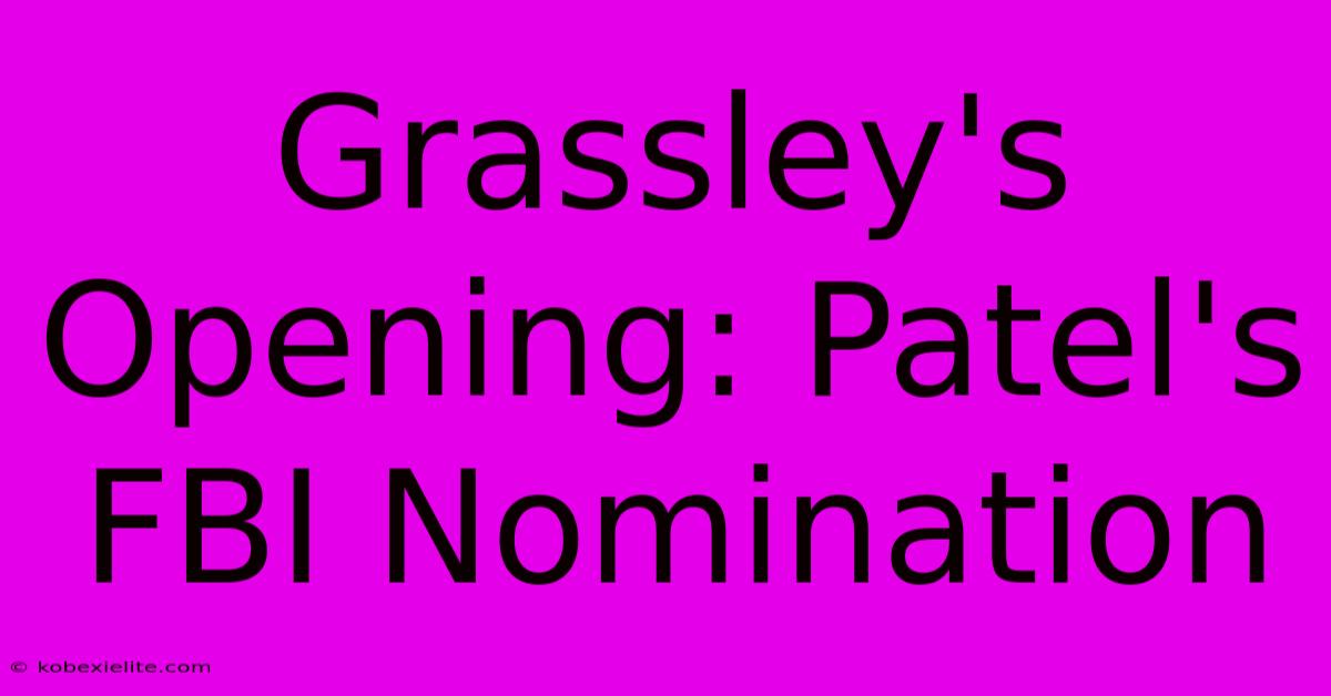 Grassley's Opening: Patel's FBI Nomination