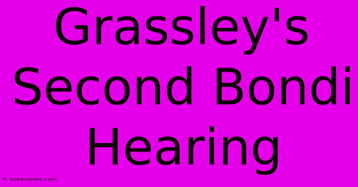 Grassley's Second Bondi Hearing