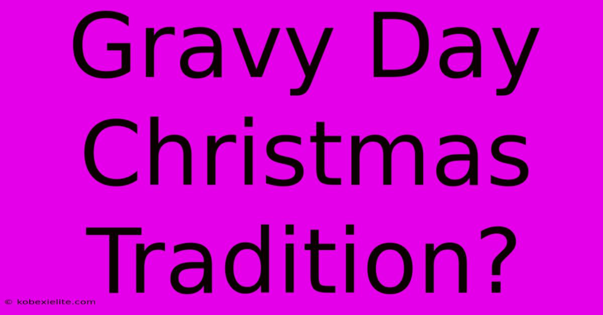 Gravy Day Christmas Tradition?