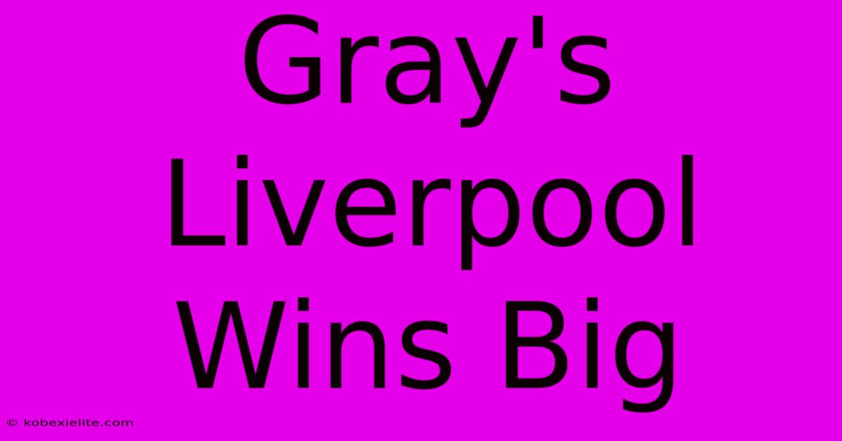 Gray's Liverpool Wins Big