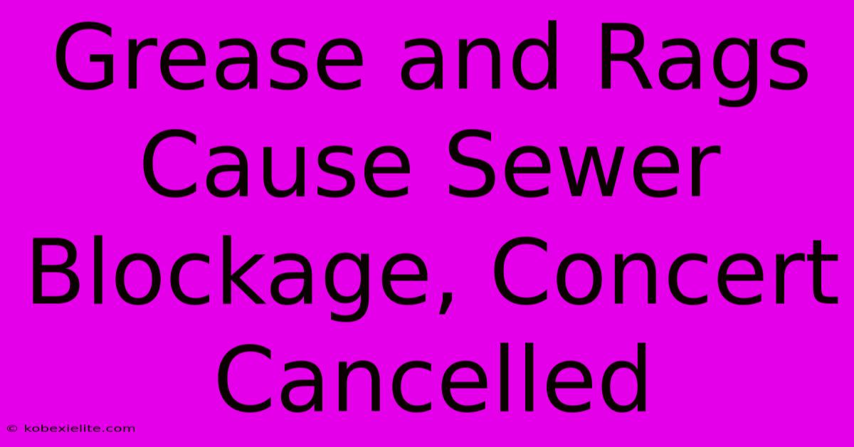 Grease And Rags Cause Sewer Blockage, Concert Cancelled