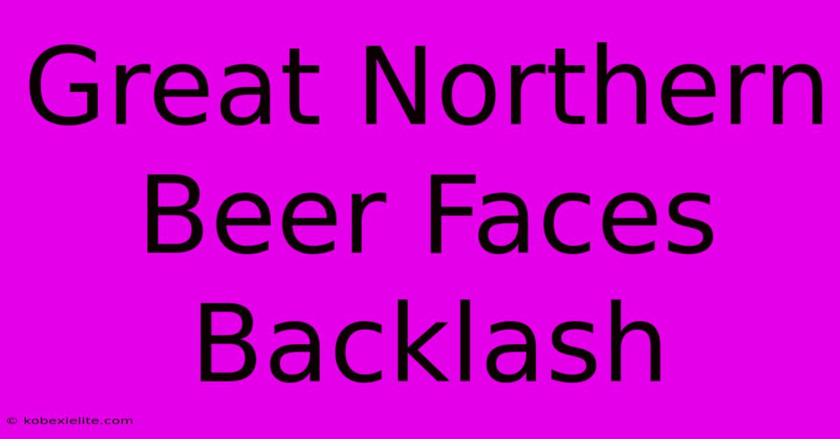 Great Northern Beer Faces Backlash