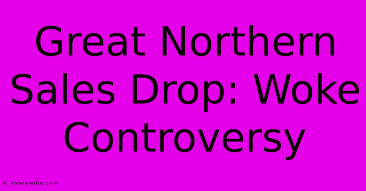 Great Northern Sales Drop: Woke Controversy