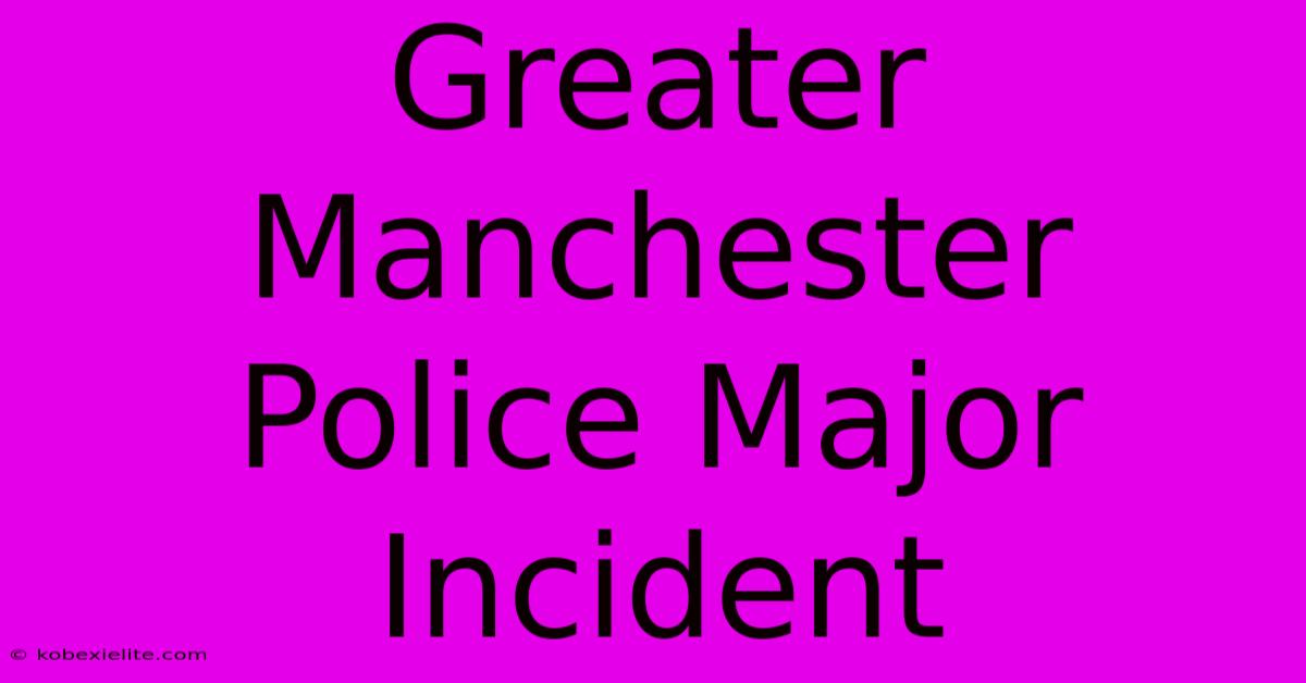 Greater Manchester Police Major Incident