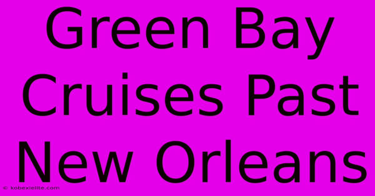 Green Bay Cruises Past New Orleans