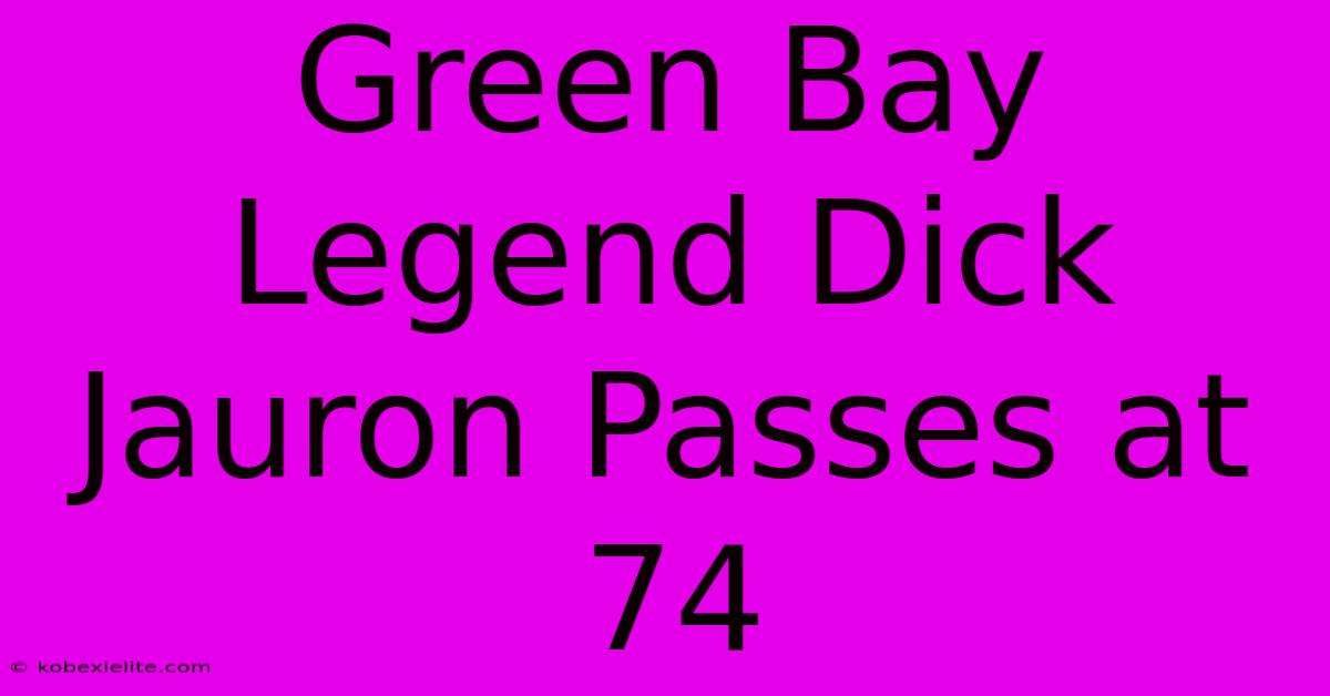 Green Bay Legend Dick Jauron Passes At 74