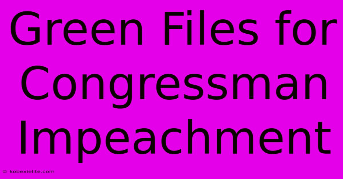 Green Files For Congressman Impeachment