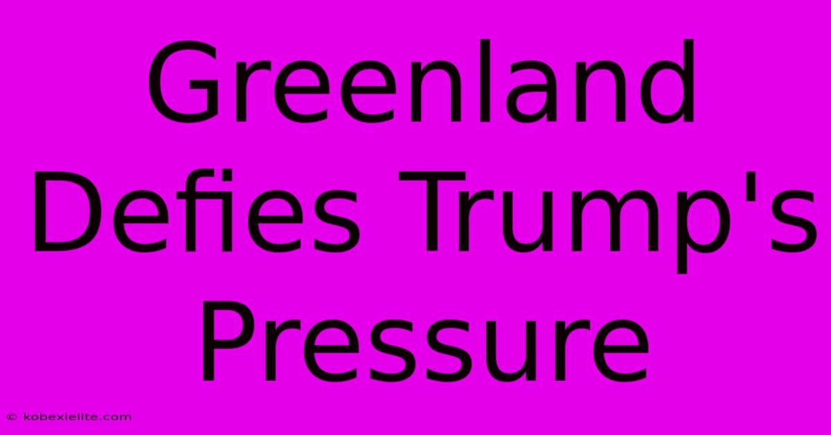 Greenland Defies Trump's Pressure