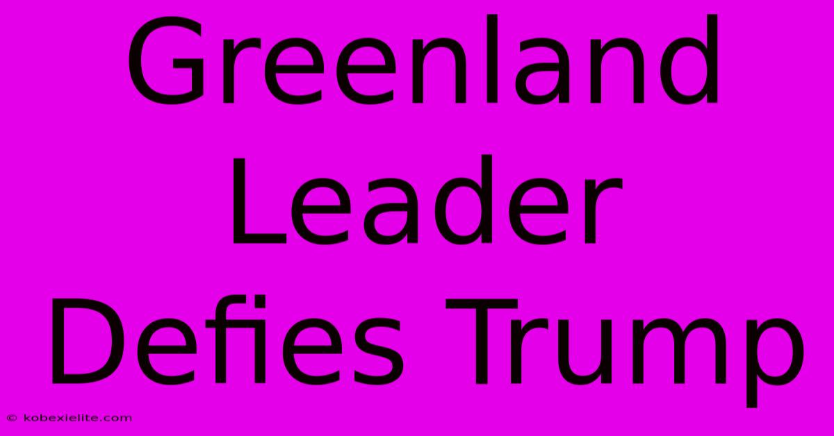 Greenland Leader Defies Trump