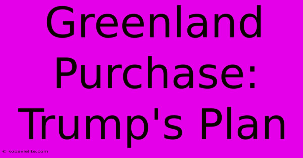 Greenland Purchase: Trump's Plan